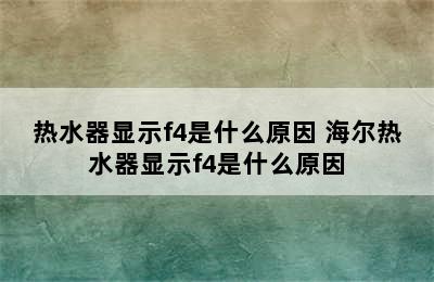 热水器显示f4是什么原因 海尔热水器显示f4是什么原因